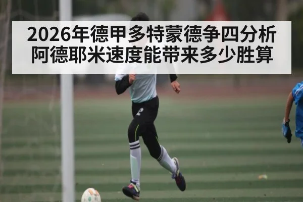 2026年德甲多特蒙德争四分析阿德耶米速度能带来多少胜算